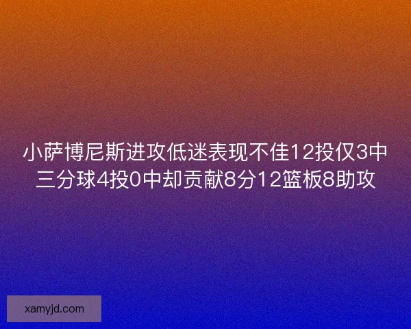 小萨博尼斯进攻低迷表现不佳12投仅3中三分球4投0中却贡献8分12篮板8助攻